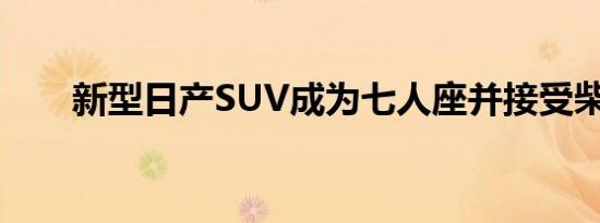 新型日产SUV成为七人座并接受柴油