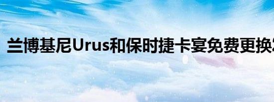 兰博基尼Urus和保时捷卡宴免费更换发动机