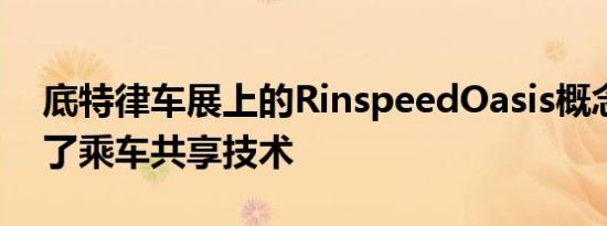 底特律车展上的RinspeedOasis概念车采用了乘车共享技术