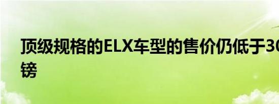 顶级规格的ELX车型的售价仍低于30,000英镑