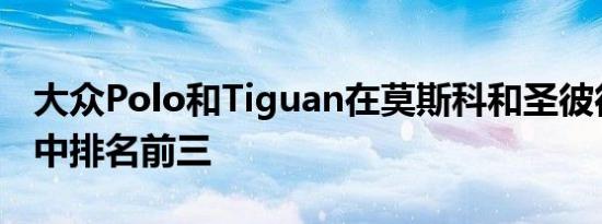 大众Polo和Tiguan在莫斯科和圣彼得堡市场中排名前三