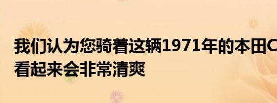 我们认为您骑着这辆1971年的本田CB350K3看起来会非常清爽