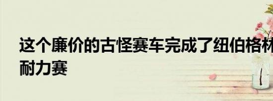 这个廉价的古怪赛车完成了纽伯格林24小时耐力赛