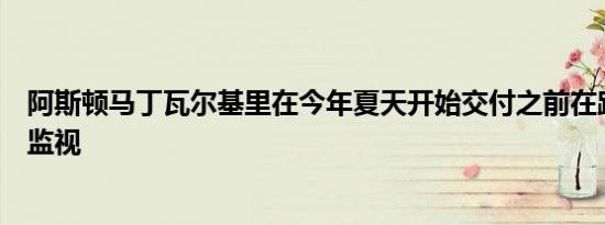 阿斯顿马丁瓦尔基里在今年夏天开始交付之前在路上进行了监视