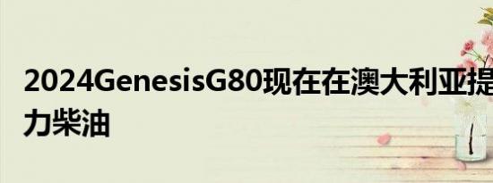 2024GenesisG80现在在澳大利亚提供206马力柴油