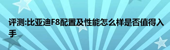 评测:比亚迪F8配置及性能怎么样是否值得入手