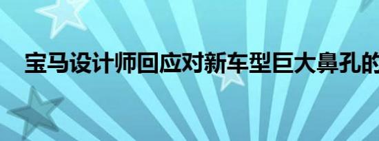 宝马设计师回应对新车型巨大鼻孔的批评