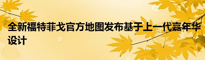 全新福特菲戈官方地图发布基于上一代嘉年华设计