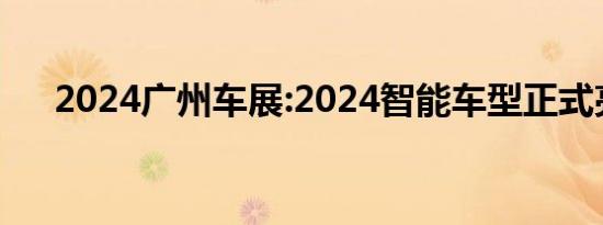 2024广州车展:2024智能车型正式亮相