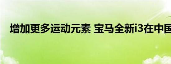 增加更多运动元素 宝马全新i3在中国首发