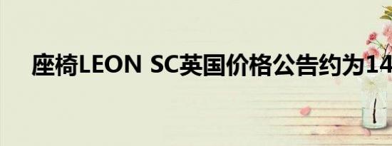 座椅LEON SC英国价格公告约为14.4万