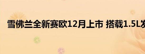 雪佛兰全新赛欧12月上市 搭载1.5L发动机