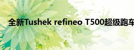 全新Tushek refineo T500超级跑车发布