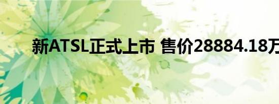 新ATSL正式上市 售价28884.18万元