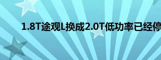 1.8T途观L换成2.0T低功率已经停产