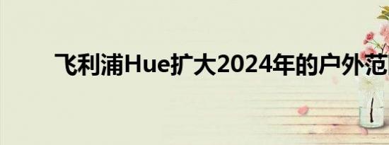 飞利浦Hue扩大2024年的户外范围