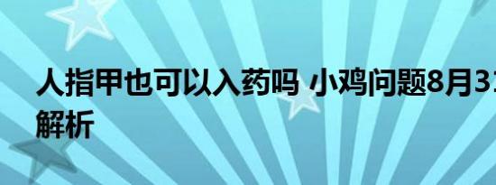 人指甲也可以入药吗 小鸡问题8月31日答案解析