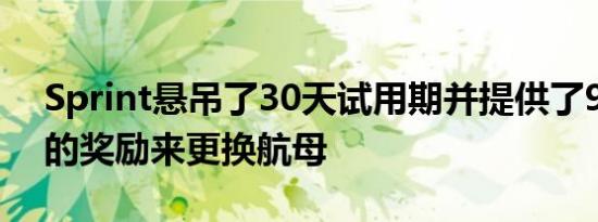 Sprint悬吊了30天试用期并提供了900美元的奖励来更换航母