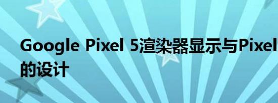 Google Pixel 5渲染器显示与Pixel 4a类似的设计