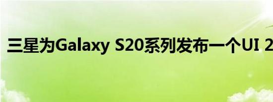 三星为Galaxy S20系列发布一个UI 2.5更新