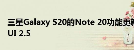 三星Galaxy S20的Note 20功能更新了一个UI 2.5