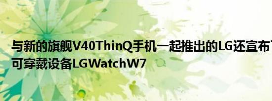 与新的旗舰V40ThinQ手机一起推出的LG还宣布了其最新的可穿戴设备LGWatchW7