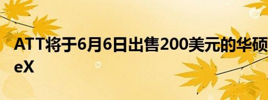 ATT将于6月6日出售200美元的华硕PadFoneX