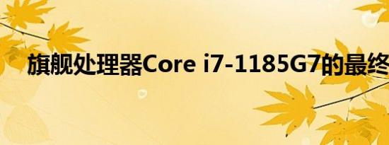 旗舰处理器Core i7-1185G7的最终特征