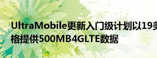 UltraMobile更新入门级计划以19美元的价格提供500MB4GLTE数据