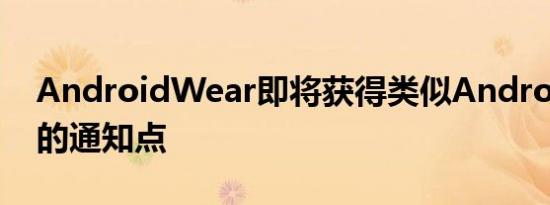 AndroidWear即将获得类似AndroidOreo的通知点