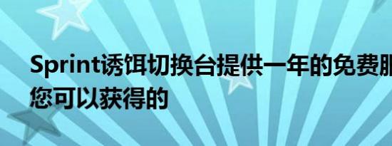 Sprint诱饵切换台提供一年的免费服务这是您可以获得的