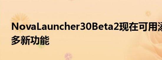 NovaLauncher30Beta2现在可用添加了许多新功能