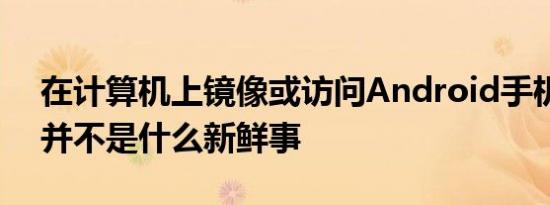 在计算机上镜像或访问Android手机的屏幕并不是什么新鲜事