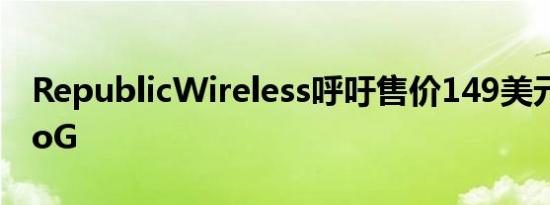 RepublicWireless呼吁售价149美元的MotoG