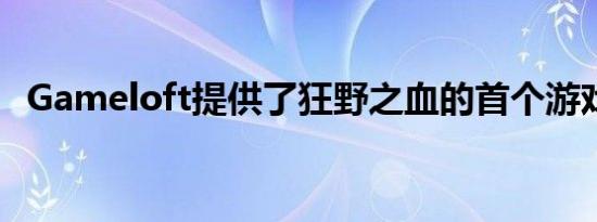 Gameloft提供了狂野之血的首个游戏画面