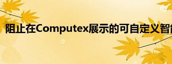 阻止在Computex展示的可自定义智能手表