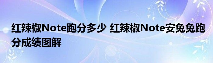 红辣椒Note跑分多少 红辣椒Note安兔兔跑分成绩图解