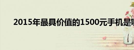 2015年最具价值的1500元手机是哪款