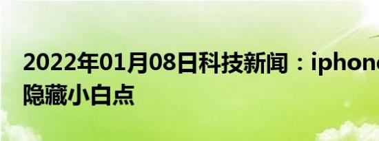 2022年01月08日科技新闻：iphone11如何隐藏小白点