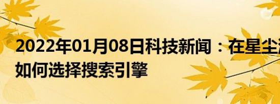 2022年01月08日科技新闻：在星尘浏览器中如何选择搜索引擎