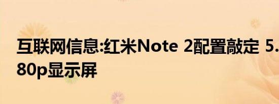 互联网信息:红米Note 2配置敲定 5.5英寸1080p显示屏