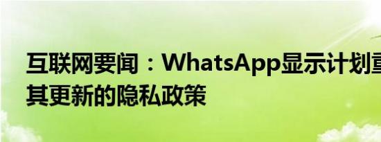 互联网要闻：WhatsApp显示计划重新引入其更新的隐私政策